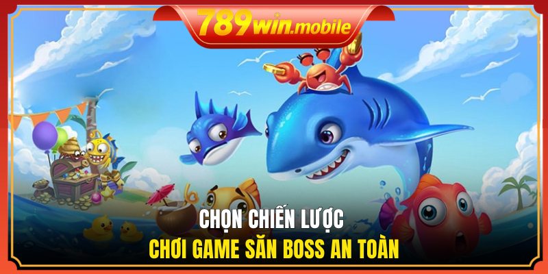 Chọn chiến lược chơi game săn boss an toàn