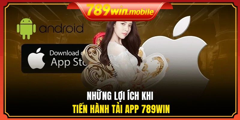 Những lợi ích khi tiến hành tải app 789WIN