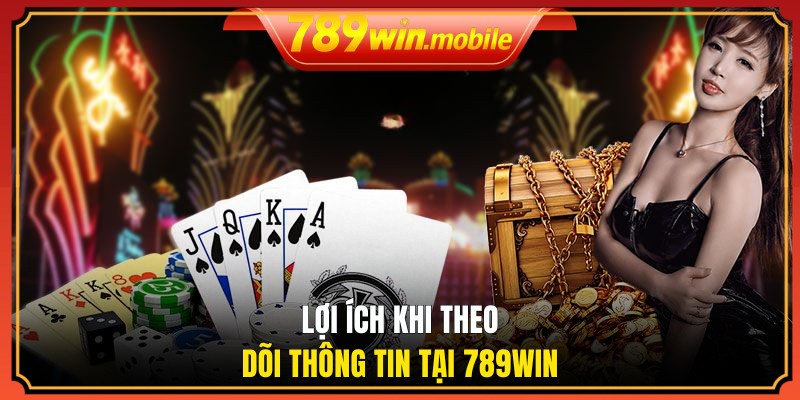 Lợi ích khi theo dõi thông tin tại 789WIN