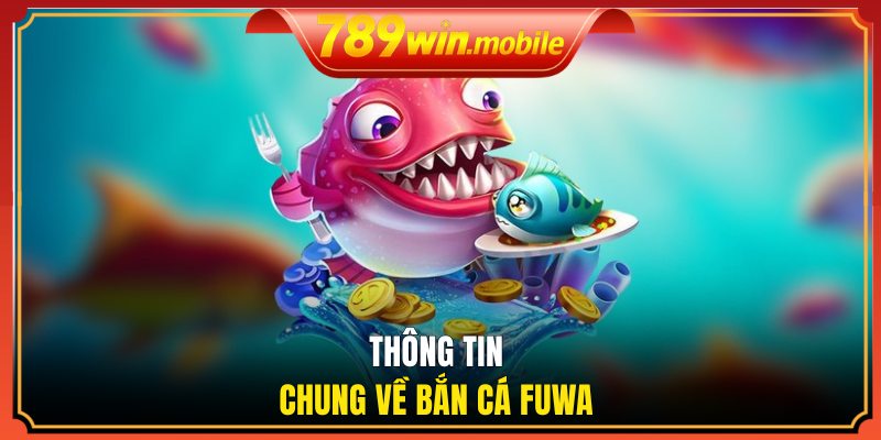 Thông tin chung về bắn cá Fuwa