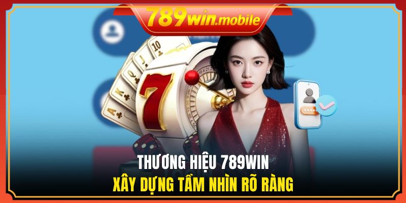 Thương hiệu 789WIN xây dựng tầm nhìn rõ ràng